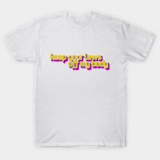 Keep Your Laws Off My Body. Period. T-Shirt